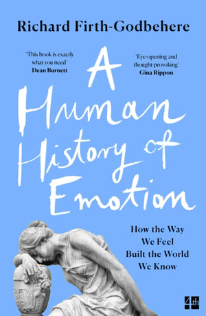 Human History of Emotion, How the Way We Feel Built the World We Know