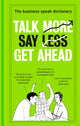 Book cover of: Talk More. Say Less. Get Ahead.