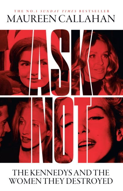 Ask Not, The Kennedys and the Women They Destroyed 9780008473280 Maureen Callahan