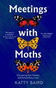 Meetings with Moths, Discovering Their Mystery and Extraordinary Lives 9780008474089 Katty Baird