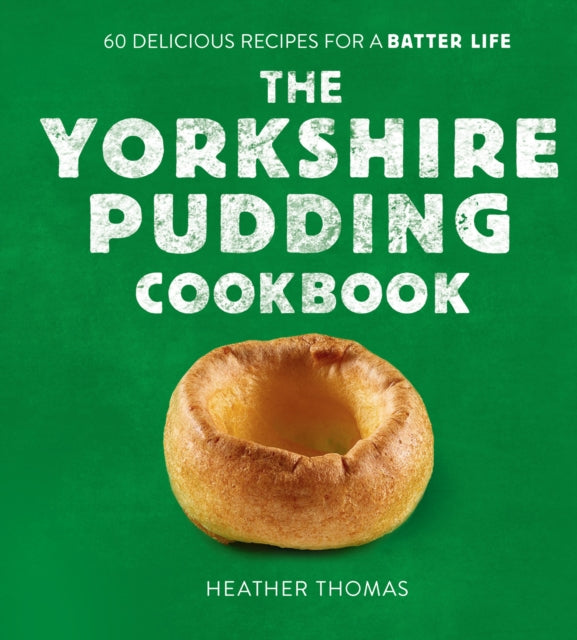 Yorkshire Pudding Cookbook, 60 Delicious Recipes for a Batter Life