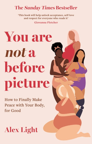 You Are Not a Before Picture, How to Finally Make Peace with Your Body, for Good