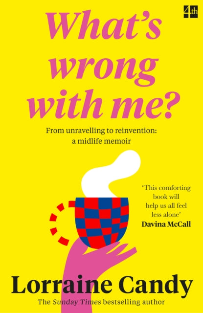 ‘What’s Wrong With Me?’, From Unravelling to Reinvention: a Midlife Memoir 9780008530136 Lorraine Candy