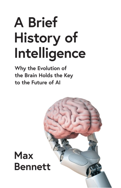 Brief History of Intelligence, Why the Evolution of the Brain Holds the Key to the Future of Ai 9780008560096 Max Bennett