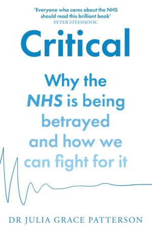 Critical, Why the NHS is Being Betrayed and How We Can Fight for it