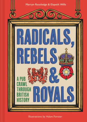 Radicals, Rebels and Royals, A Pub Crawl Through British History