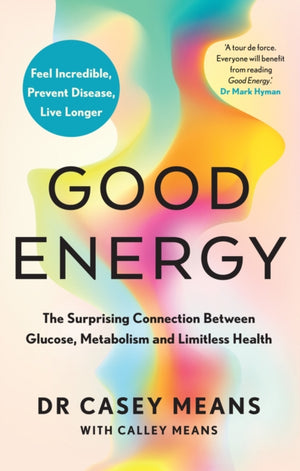 Good Energy, The Surprising Connection Between Glucose, Metabolism and Limitless Health