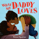 Book cover of: What My Daddy Loves. By: Raissa Figueroa
