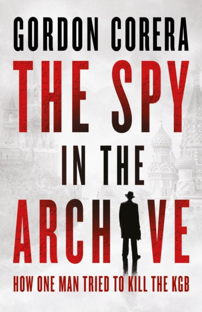 Spy in the Archive, How One Man Tried to Kill the KGB 9780008644796 Gordon Corera