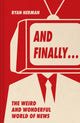 And Finally…, Weird and Wonderful Stories Told at the End of the News 9780008648008 Ryan Herman