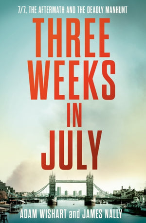 Three Weeks in July, 7/7, the Aftermath and the Deadly Manhunt
