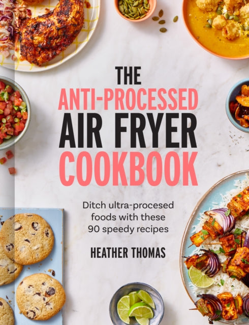 Anti-Processed Air Fryer Cookbook, Ditch Ultra-Processed Food with These 90 Speedy Recipes 9780008685041 Heather Thomas