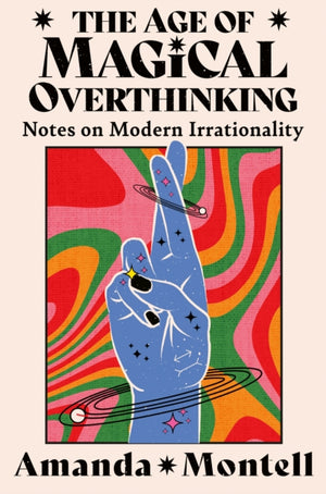 Age of Magical Overthinking, Notes on Modern Irrationality