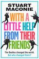 WITH A LITTLE HELP FROM THEIR FRIENDS, The Beatles Changed the World. but Who Changed Theirs? 9780008705862 Stuart Maconie