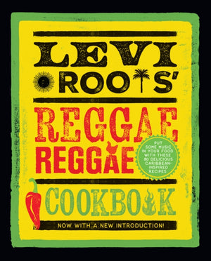 Levi Roots’ Reggae Reggae Cookbook, Put Some Music in Your Food with These 80 Delicious Caribbean-Inspired Recipes
