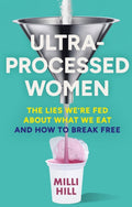 Ultra-Processed Women, The Lies We’Re Fed About What We Eat and How to Break Free