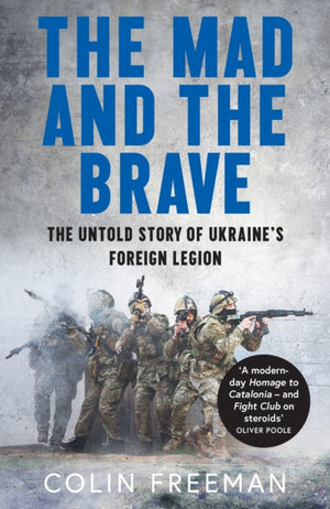 Mad and the Brave, The Untold Story of Ukraine’s Foreign Legion