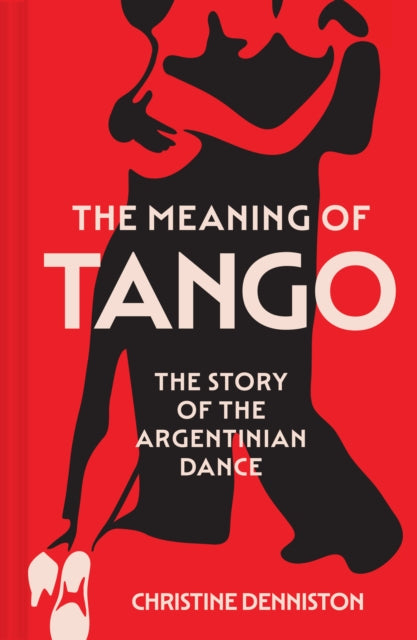 Meaning Of Tango, The Story of the Argentinian Dance 9780008725068 Christine Denniston