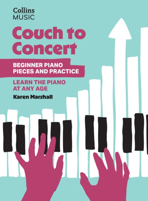 Couch to Concert: Beginner Piano Pieces and Practice, A Get Set! Piano Book for Adult and Teen Beginners 9780008739386 Karen Marshall