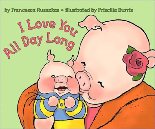 Book cover of: I Love You All Day Long. By: Francesca Rusackas