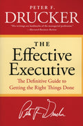 Effective Executive, The Definitive Guide to Getting the Right Things Done