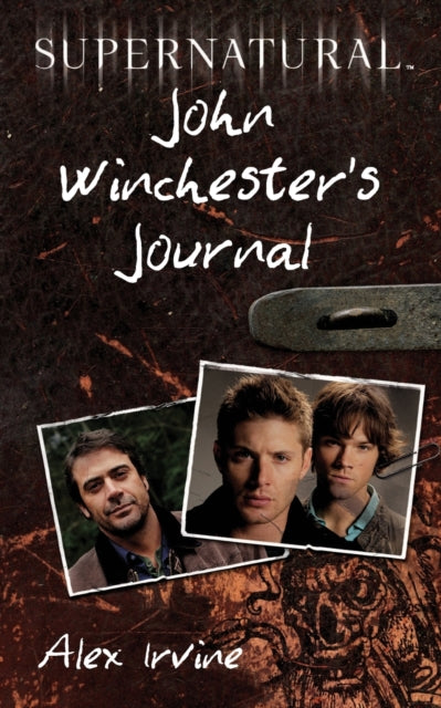 Book cover of: Supernatural: John Winchester's Journal. By: Alex Irvine
