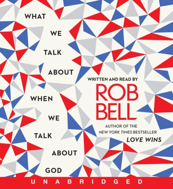 Book cover of: What We Talk About When We Talk About God. By: Rob Bell