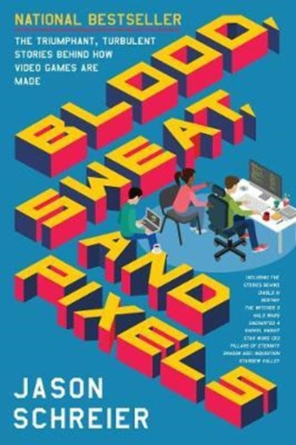 Blood, Sweat, and Pixels, The Triumphant, Turbulent Stories Behind How Video Games are Made 9780062651235 Jason Schreier