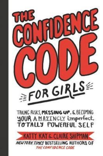 Confidence Code for Girls, Taking Risks, Messing Up, and Becoming Your Amazingly Imperfect, Totally Powerful Self