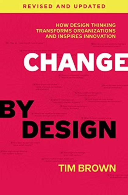 Change by Design, Revised and Updated, How Design Thinking Transforms Organizations and Inspires Innovation