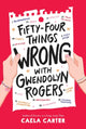 Book cover of: Fifty-four Things Wrong With Gwendolyn Rogers. By: Caela Carter