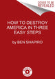 Book cover of: How to Destroy America in Three Easy Steps. By: Ben Shapiro