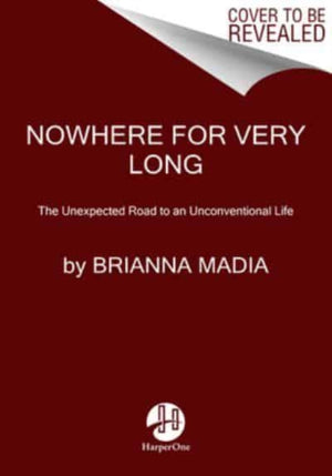 Nowhere for Very Long, The Unexpected Road to an Unconventional Life