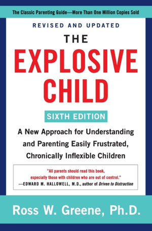 Explosive Child [Sixth Edition], A New Approach for Understanding and Parenting Easily Frustrated, Chronically Inflexible Children
