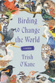 Book cover of: Birding to Change the World. By: Trish O'Kane