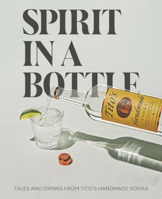 Book cover of: Spirit in a Bottle. By: Tito's Handmade Tito's Handmade Vodka