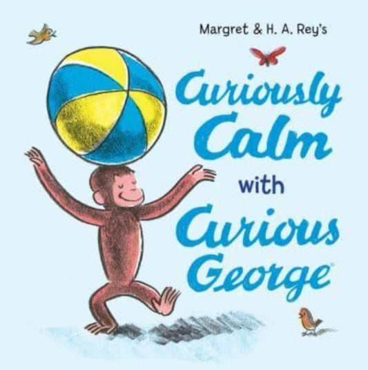 Book cover of: Curiously Calm with Curious George. By: H. A. Rey
