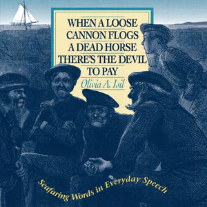 When a Loose Cannon Flogs a Dead Horse There's the Devil to Pay: Seafaring Words in Everyday Speech