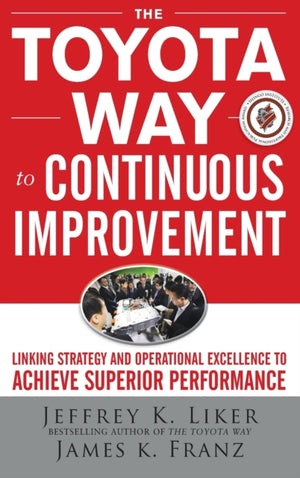 Toyota Way to Continuous Improvement:  Linking Strategy and Operational Excellence to Achieve Superior Performance