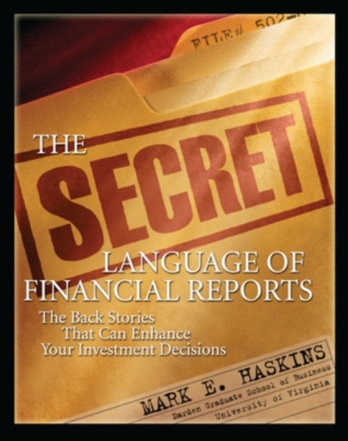 Book cover of: Secret Language of Financial Reports: The Back Stories That Can Enhance Your Investment Decisions. By: Mark E. Haskins