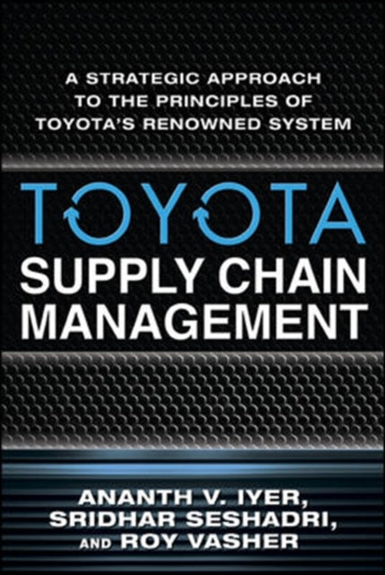 Book cover of: Toyota Supply Chain Management: A Strategic Approach to the Principles of Toyota's Renowned System