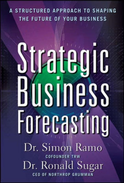 Book cover of: Strategic Business Forecasting: A Structured Approach to Shaping the Future of Your Business. By: Simon Ramo