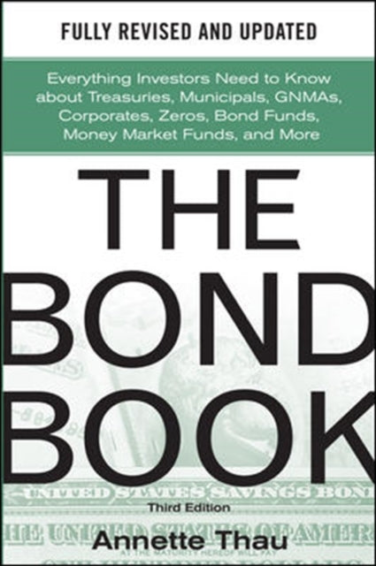 Bond Book, Third Edition: Everything Investors Need to Know About Treasuries, Municipals, GNMAs, Corporates, Zeros, Bond Funds, Money Market Funds, and More