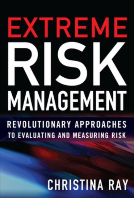 Book cover of: Extreme Risk Management: Revolutionary Approaches to Evaluating and Measuring Risk. By: Christina I. Ray