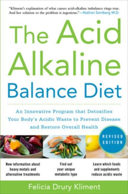 Book cover of: Acid Alkaline Balance Diet, Second Edition: An Innovative Program that Detoxifies Your Body's Acidic Waste to Prevent Disease and Restore Overall Health. By: Felicia Drury Kliment