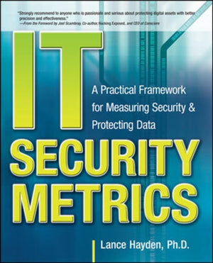 IT Security Metrics: A Practical Framework for Measuring Security & Protecting Data