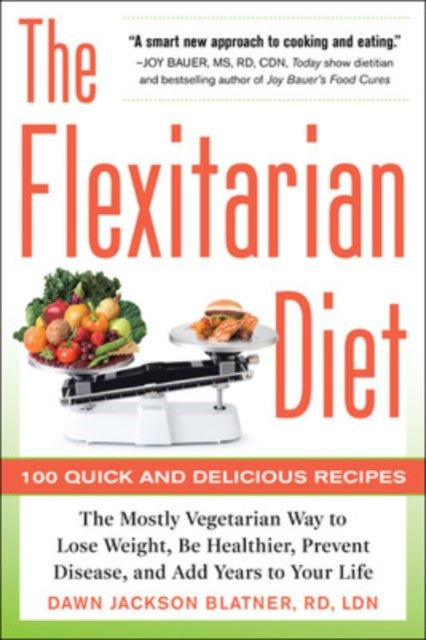 Book cover of: Flexitarian Diet: The Mostly Vegetarian Way to Lose Weight, Be Healthier, Prevent Disease, and Add Years to Your Life. By: Dawn Jackson Blatner