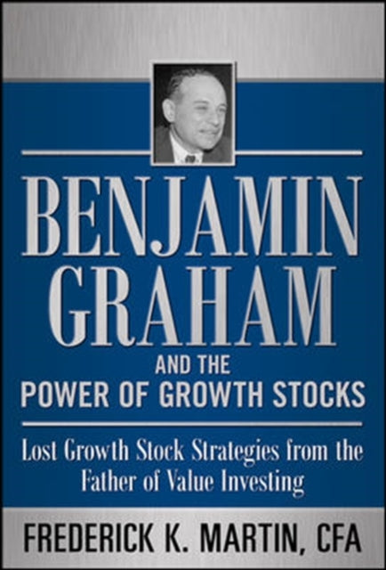 Book cover of: Benjamin Graham and the Power of Growth Stocks:  Lost Growth Stock Strategies from the Father of Value Investing. By: Frederick K. Martin