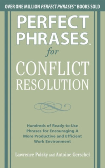 Book cover of: Perfect Phrases for Conflict Resolution: Hundreds of Ready-to-Use Phrases for Encouraging a More Productive and Efficient Work Environment. By: Lawrence Polsky