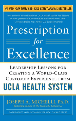 Prescription for Excellence: Leadership Lessons for Creating a World Class Customer Experience from UCLA Health System